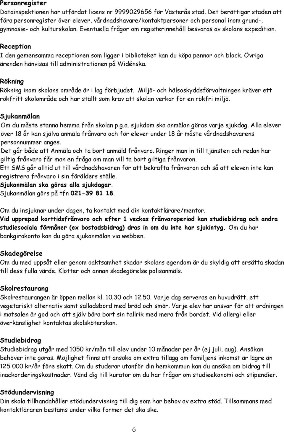 Eventuella frågor om registerinnehåll besvaras av skolans expedition. Reception I den gemensamma receptionen som ligger i biblioteket kan du köpa pennor och block.