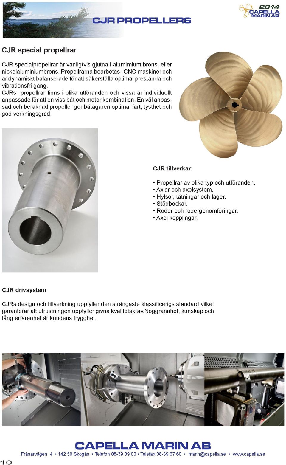 CJRs propellrar finns i olika utföranden och vissa är individuellt anpassade för att en viss båt och motor kombination.