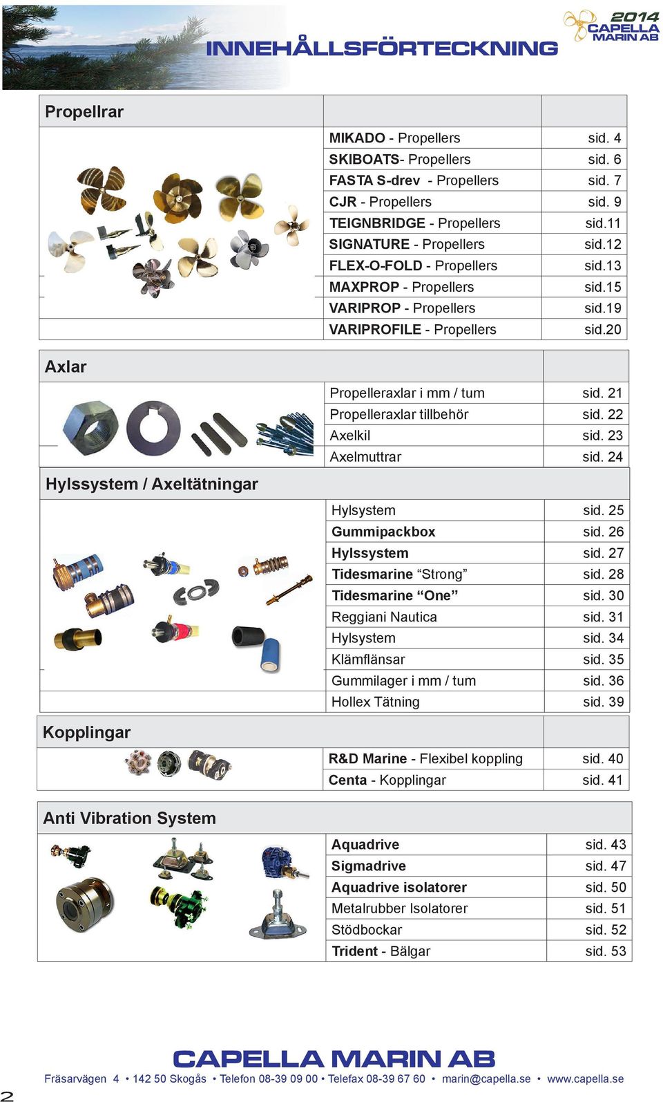 20 Axlar Hylssystem / Axeltätningar Propelleraxlar / tum sid. 21 Propelleraxlar tillbehör sid. 22 Axelkil sid. 23 Axelmuttrar sid. 24 Hylsystem sid. 25 Gummipackbox sid. 26 Hylssystem sid.