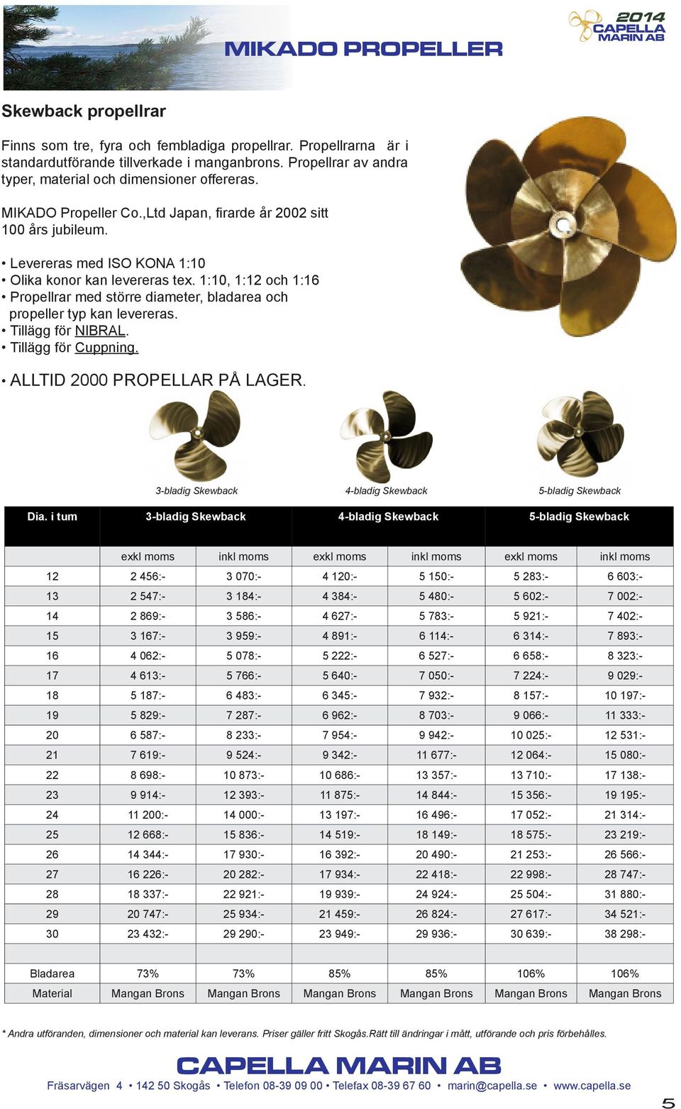 1:10, 1:12 och 1:16 Propellrar med större diameter, bladarea och propeller typ kan levereras. Tillägg för NIBRAL. Tillägg för Cuppning. ALLTID 2000 PROPELLAR PÅ LAGER.