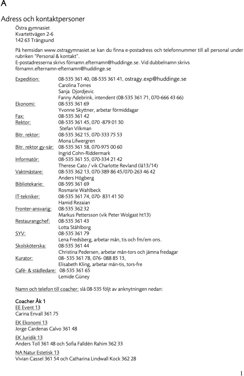 efternamn-efternamn@huddinge.se Expedition: 08-535 361 40, 08-535 361 41, ostragy.exp@huddinge.