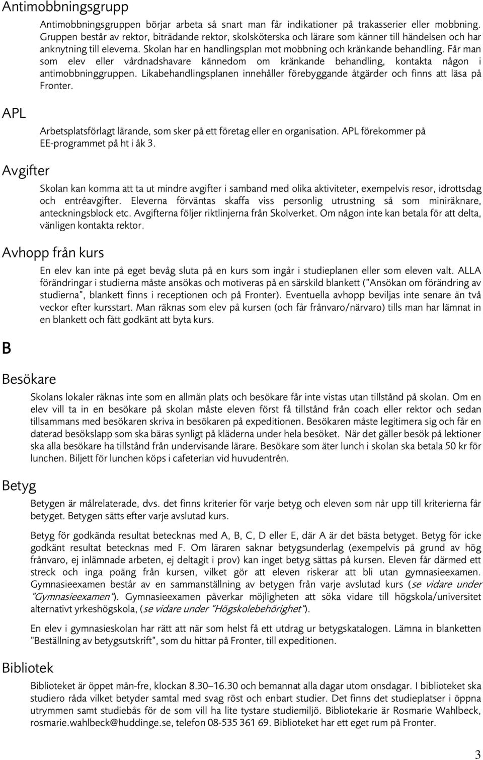 Får man som elev eller vårdnadshavare kännedom om kränkande behandling, kontakta någon i antimobbninggruppen. Likabehandlingsplanen innehåller förebyggande åtgärder och finns att läsa på Fronter.