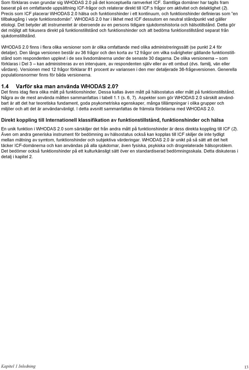 0 hälsa och funktionshinder i ett kontinuum, och funktionshinder definieras som en tillbakagång i varje funktionsdomän. WHODAS 2.