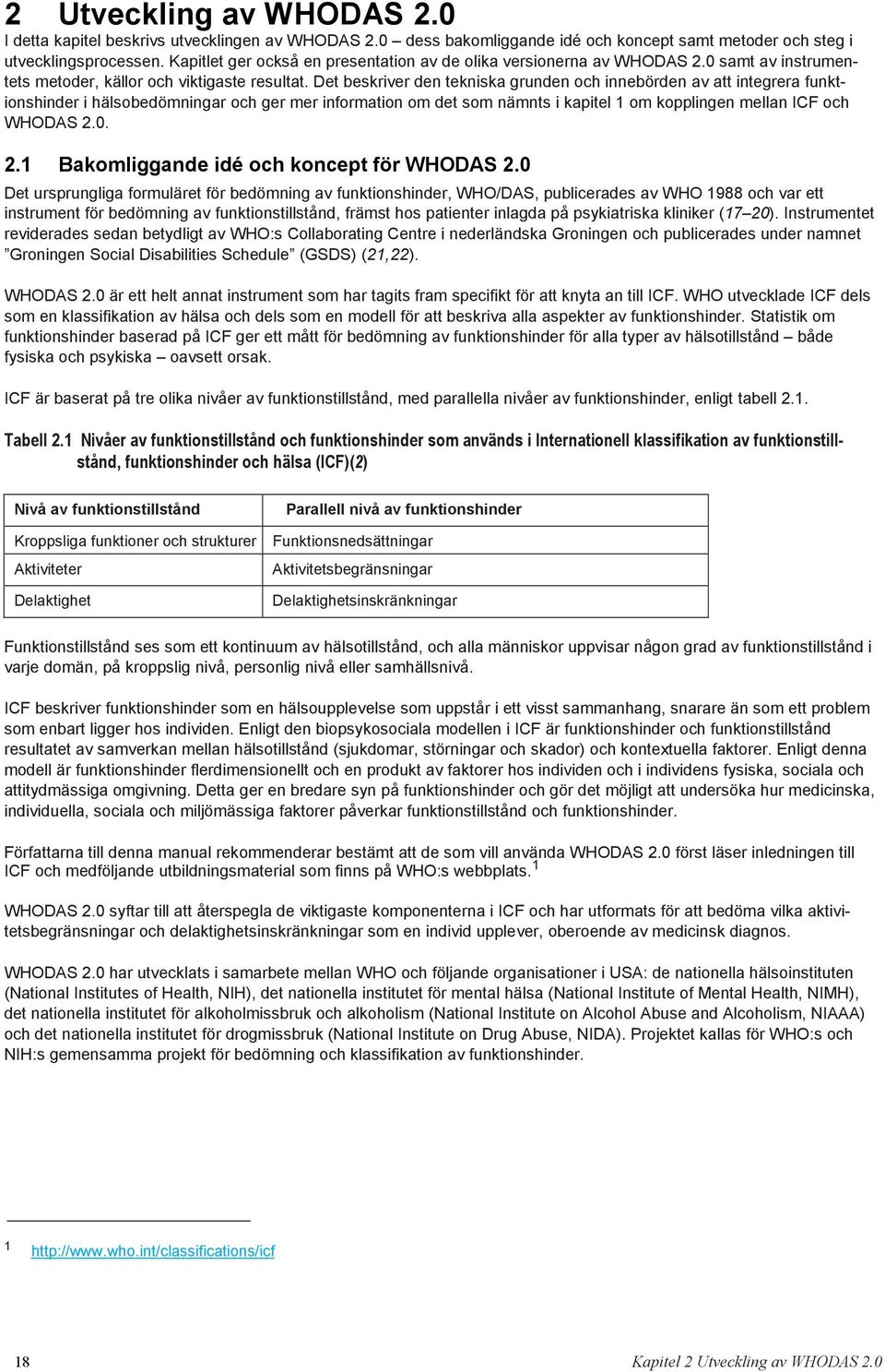 Det beskriver den tekniska grunden och innebörden av att integrera funktionshinder i hälsobedömningar och ger mer information om det som nämnts i kapitel 1 om kopplingen mellan ICF och WHODAS 2.