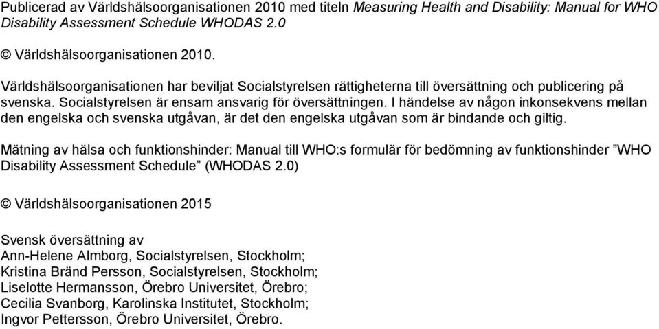 I händelse av någon inkonsekvens mellan den engelska och svenska utgåvan, är det den engelska utgåvan som är bindande och giltig.