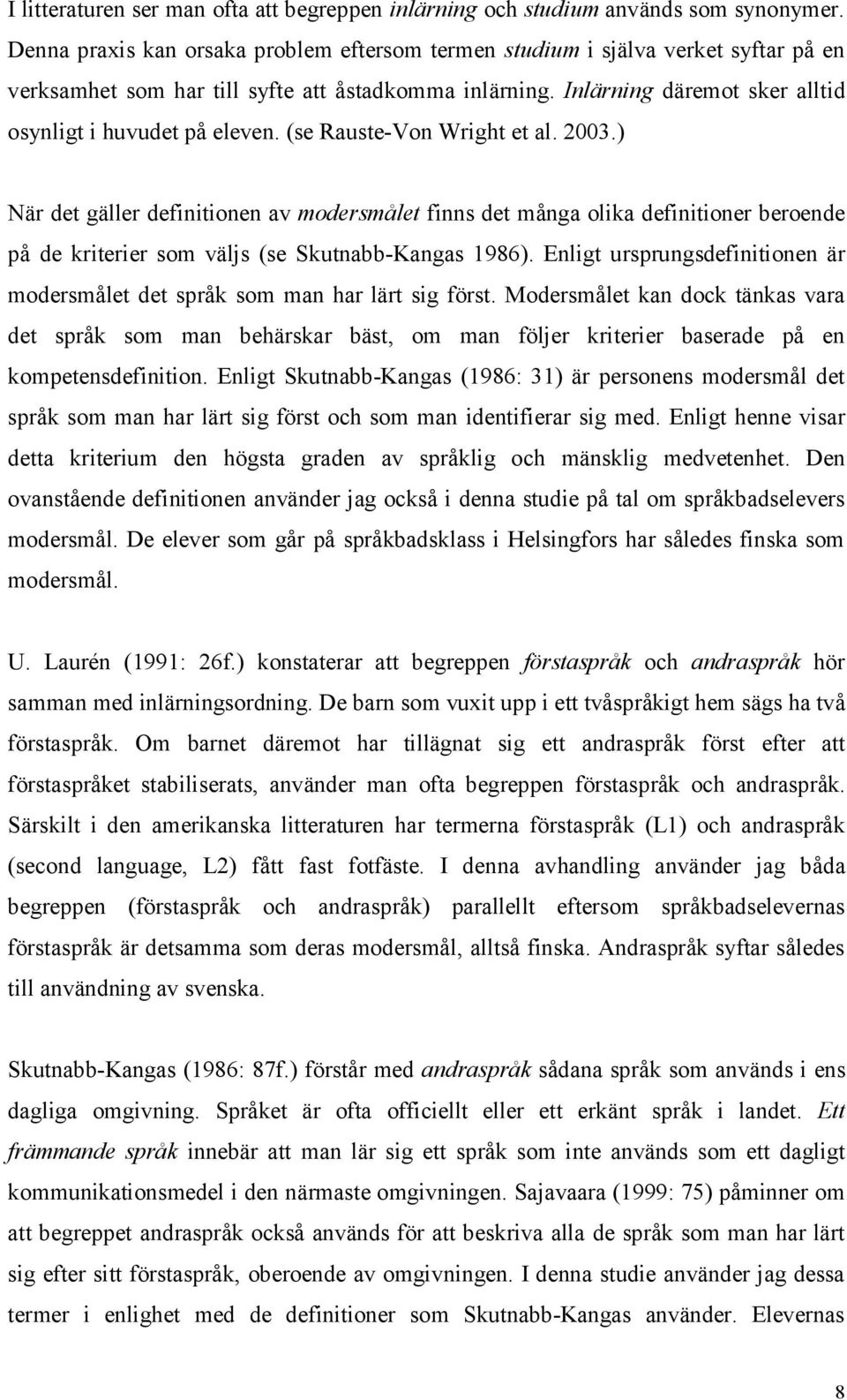 (se Rauste-Von Wright et al. 2003.) När det gäller definitionen av modersmålet finns det många olika definitioner beroende på de kriterier som väljs (se Skutnabb-Kangas 1986).