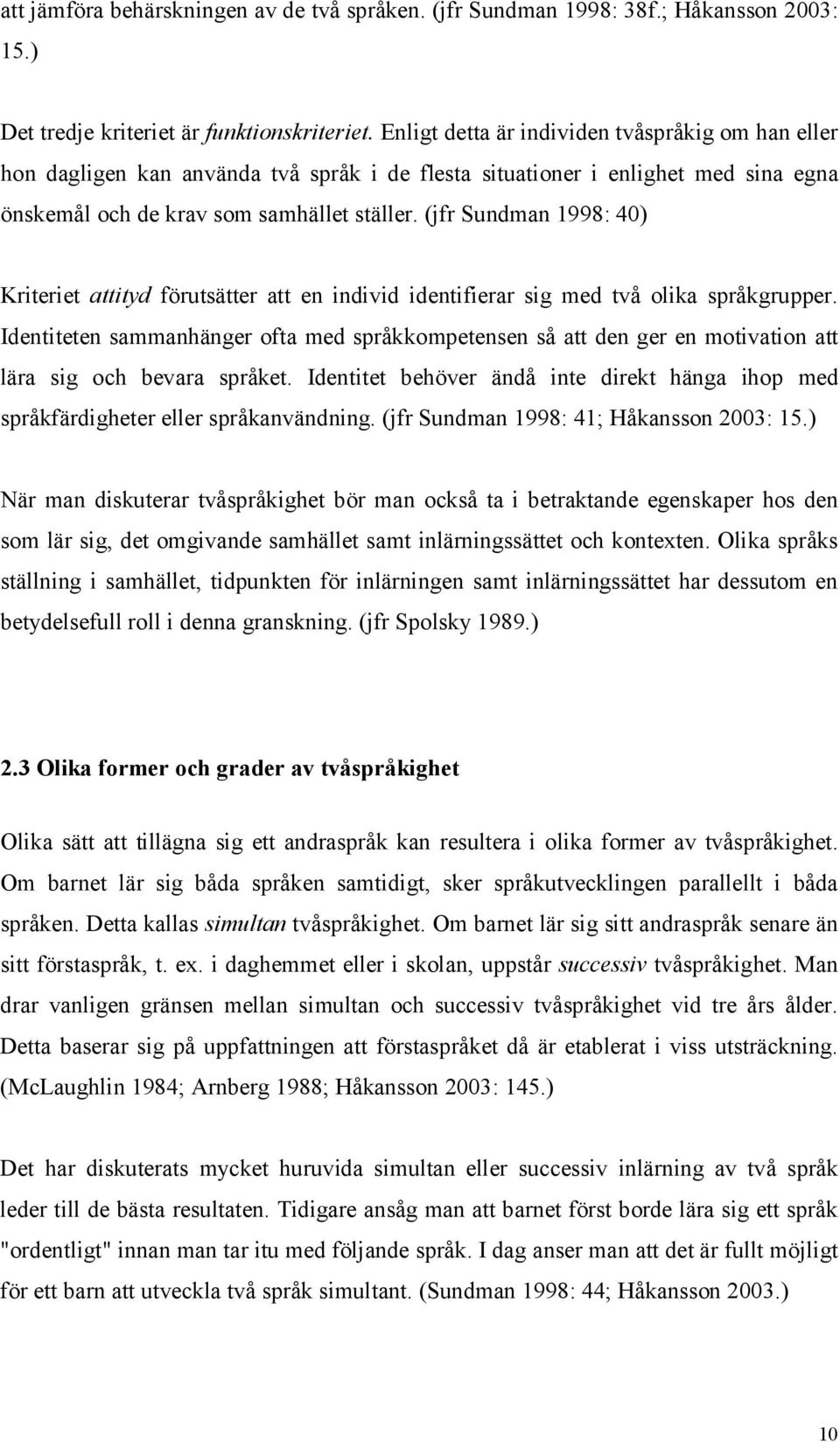 (jfr Sundman 1998: 40) Kriteriet attityd förutsätter att en individ identifierar sig med två olika språkgrupper.