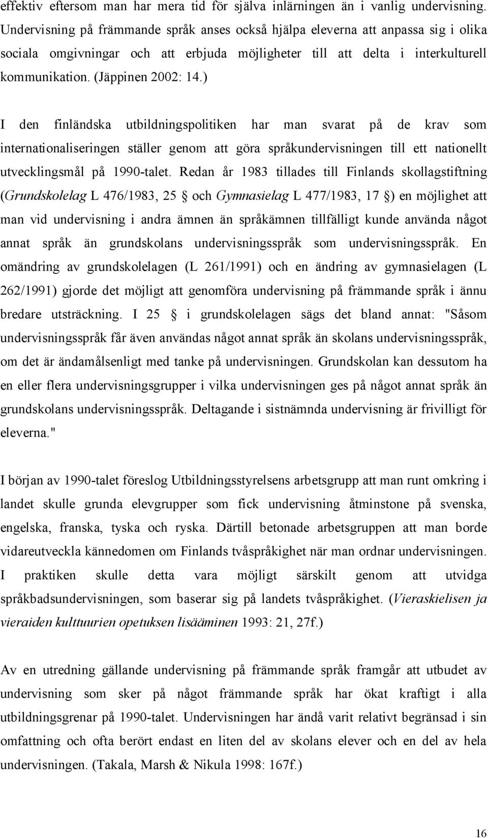 ) I den finländska utbildningspolitiken har man svarat på de krav som internationaliseringen ställer genom att göra språkundervisningen till ett nationellt utvecklingsmål på 1990-talet.