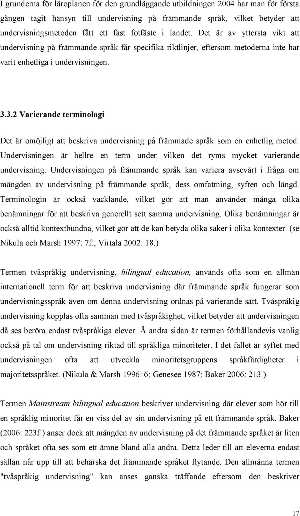 3.2 Varierande terminologi Det är omöjligt att beskriva undervisning på främmade språk som en enhetlig metod. Undervisningen är hellre en term under vilken det ryms mycket varierande undervisning.