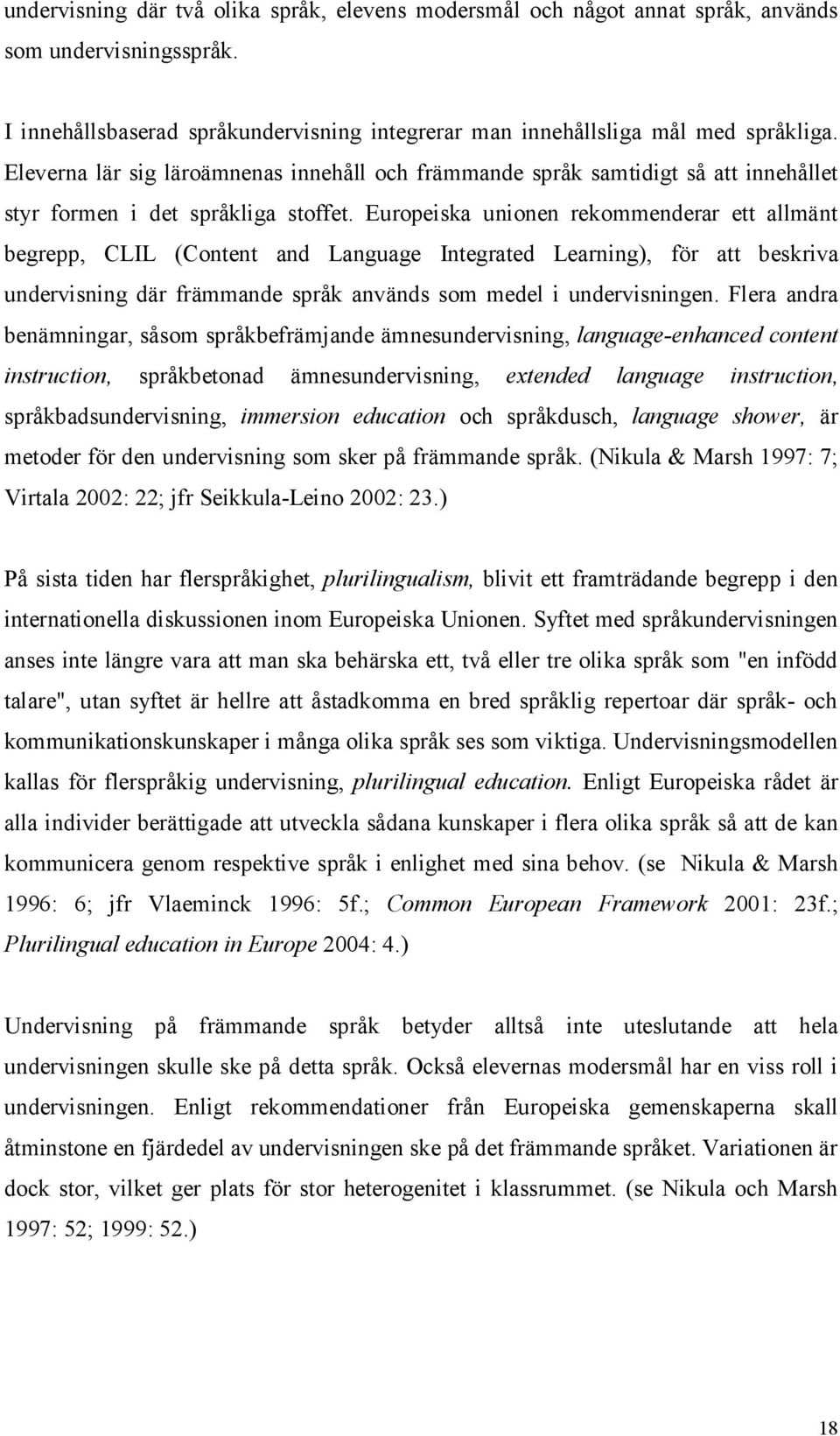 Europeiska unionen rekommenderar ett allmänt begrepp, CLIL (Content and Language Integrated Learning), för att beskriva undervisning där främmande språk används som medel i undervisningen.