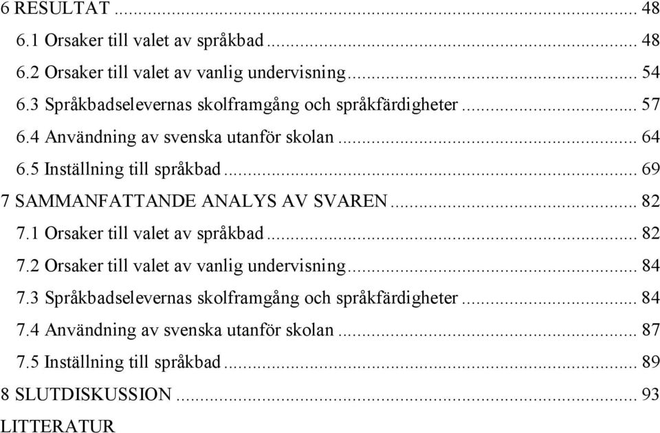 .. 69 7 SAMMANFATTANDE ANALYS AV SVAREN... 82 7.1 Orsaker till valet av språkbad... 82 7.2 Orsaker till valet av vanlig undervisning... 84 7.