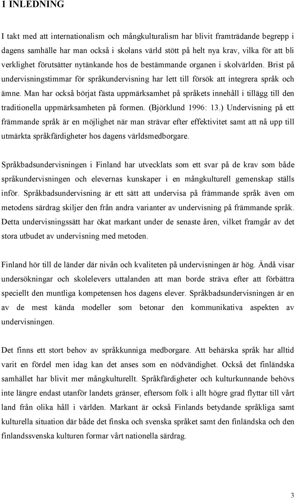 Man har också börjat fästa uppmärksamhet på språkets innehåll i tillägg till den traditionella uppmärksamheten på formen. (Björklund 1996: 13.