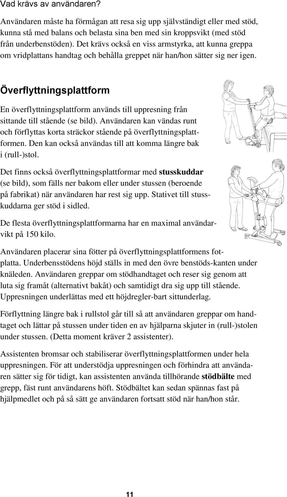 Överflyttningsplattform En överflyttningsplattform används till uppresning från sittande till stående (se bild).