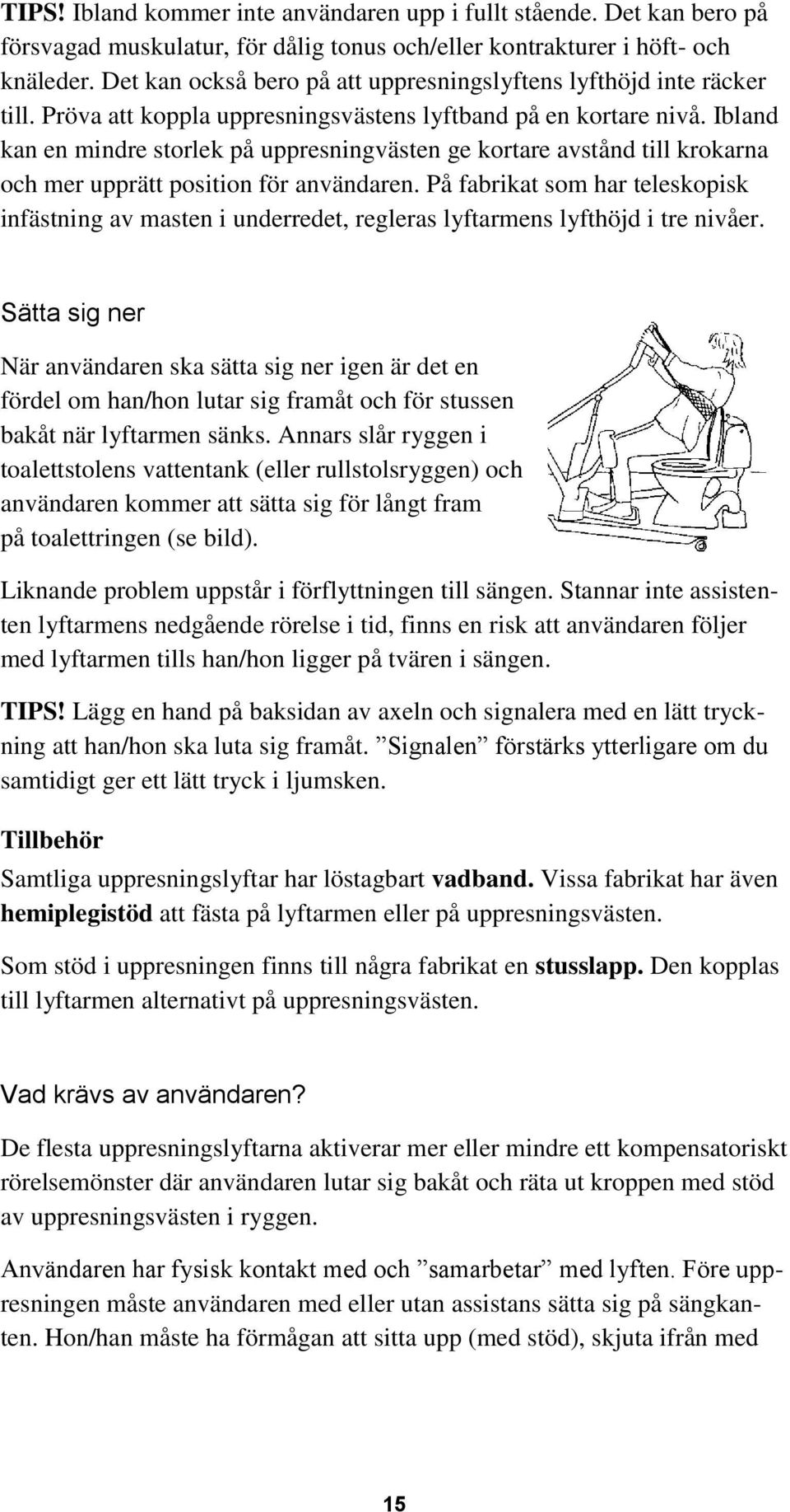 Ibland kan en mindre storlek på uppresningvästen ge kortare avstånd till krokarna och mer upprätt position för användaren.