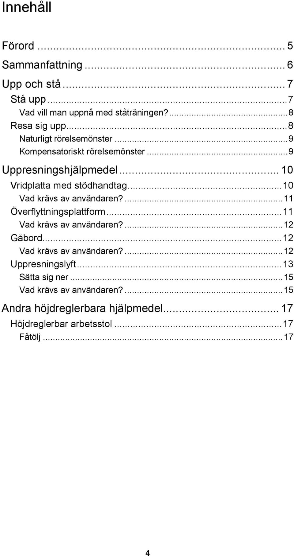 .. 10 Vad krävs av användaren?... 11 Överflyttningsplattform... 11 Vad krävs av användaren?... 12 Gåbord... 12 Vad krävs av användaren?