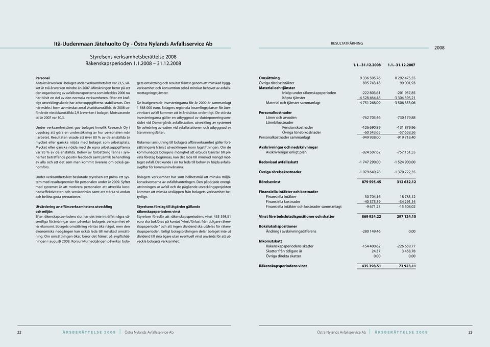 Minskningen beror på att den organisering av avfallstransporterna som inleddes 2006 nu har blivit en del av den normala verksamheten.