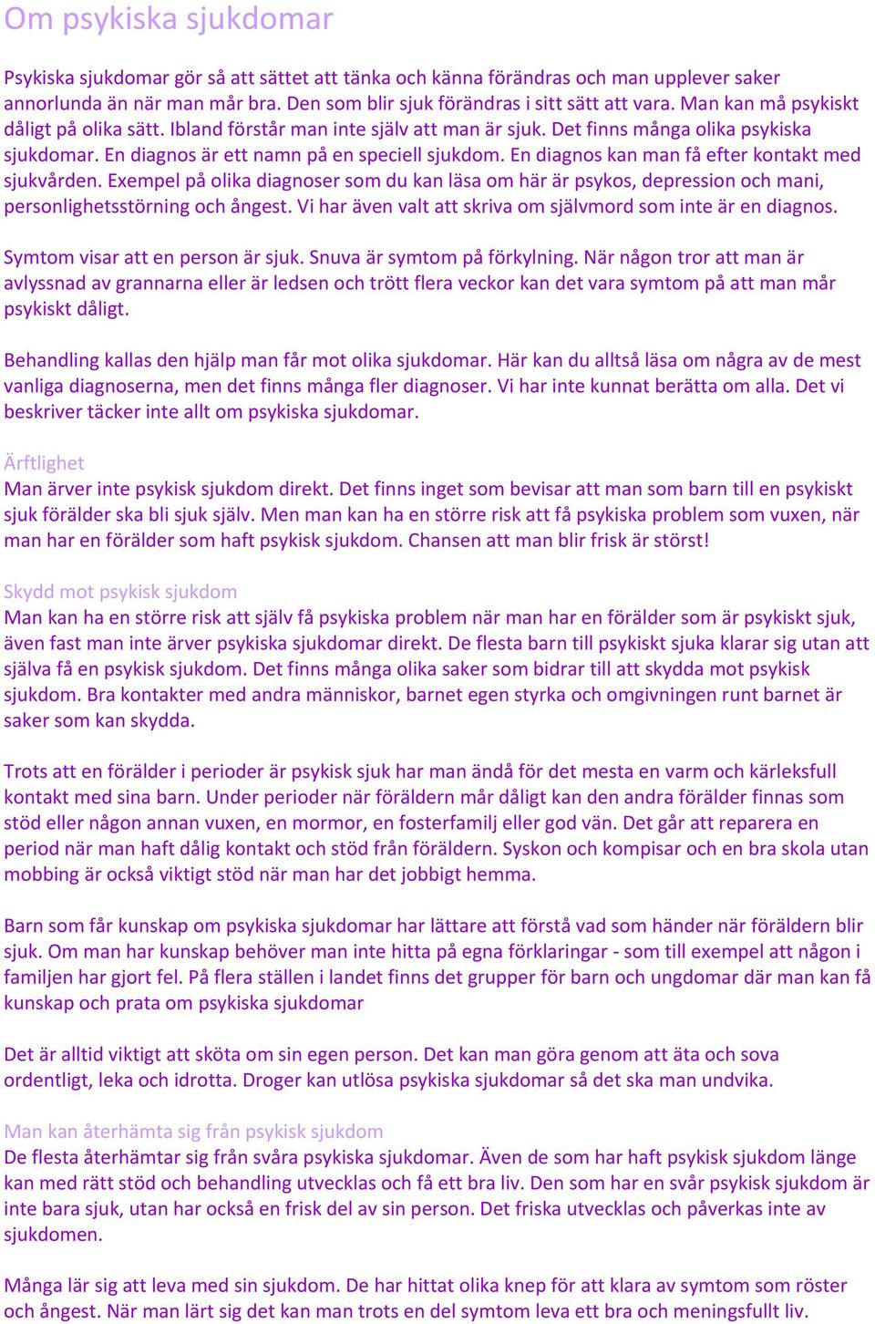 En diagnos kan man få efter kontakt med sjukvården. Exempel på olika diagnoser som du kan läsa om här är psykos, depression och mani, personlighetsstörning och ångest.