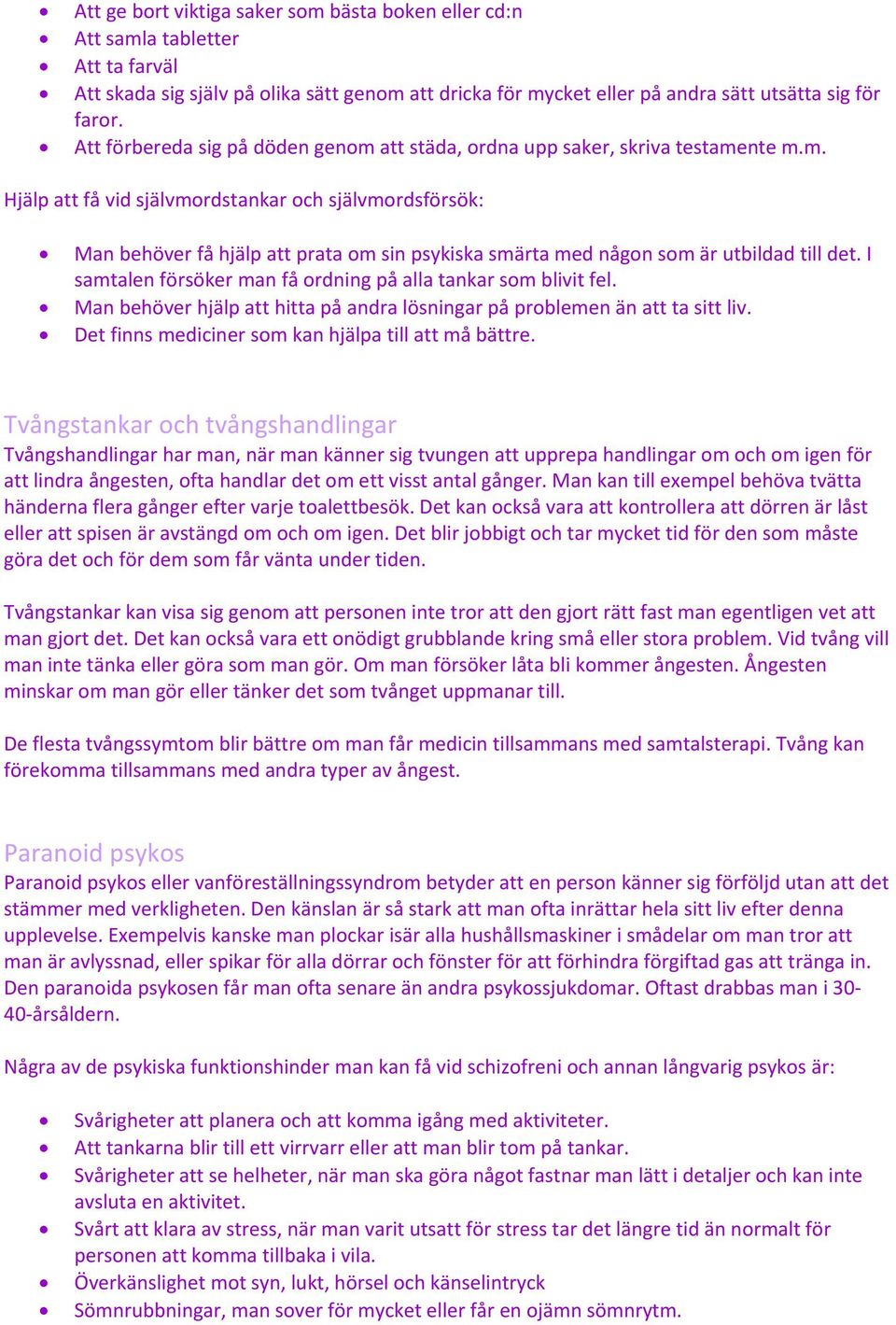 I samtalen försöker man få ordning på alla tankar som blivit fel. Man behöver hjälp att hitta på andra lösningar på problemen än att ta sitt liv. Det finns mediciner som kan hjälpa till att må bättre.