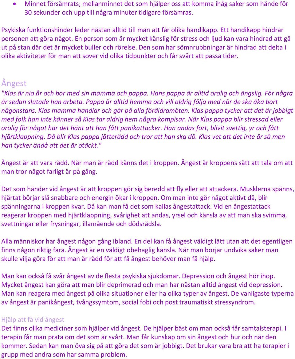 En person som är mycket känslig för stress och ljud kan vara hindrad att gå ut på stan där det är mycket buller och rörelse.