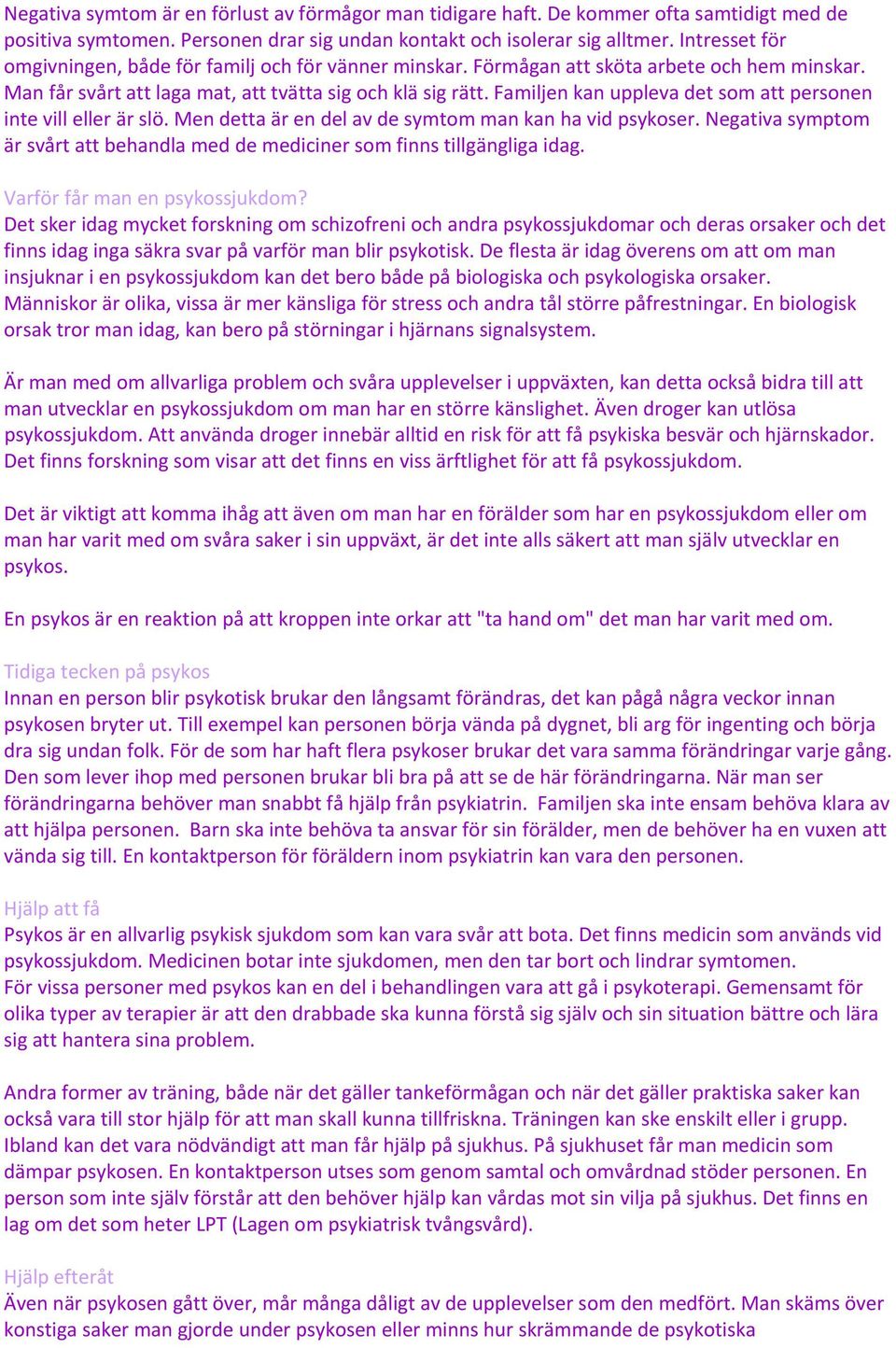 Familjen kan uppleva det som att personen inte vill eller är slö. Men detta är en del av de symtom man kan ha vid psykoser.