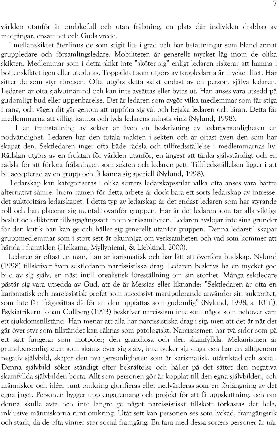 Medlemmar som i detta skikt inte sköter sig enligt ledaren riskerar att hamna i bottenskiktet igen eller uteslutas. Toppsiktet som utgörs av toppledarna är mycket litet.