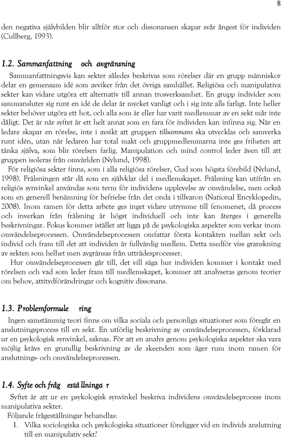 Religiösa och manipulativa sekter kan vidare utgöra ett alternativ till annan trosverksamhet.