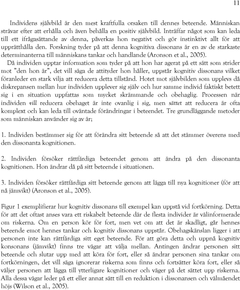 Forskning tyder på att denna kognitiva dissonans är en av de starkaste determinanterna till människans tankar och handlande (Aronson et al., 2005).