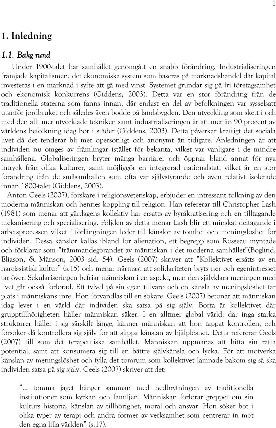 Systemet grundar sig på fri företagsamhet och ekonomisk konkurrens (Giddens, 2003).