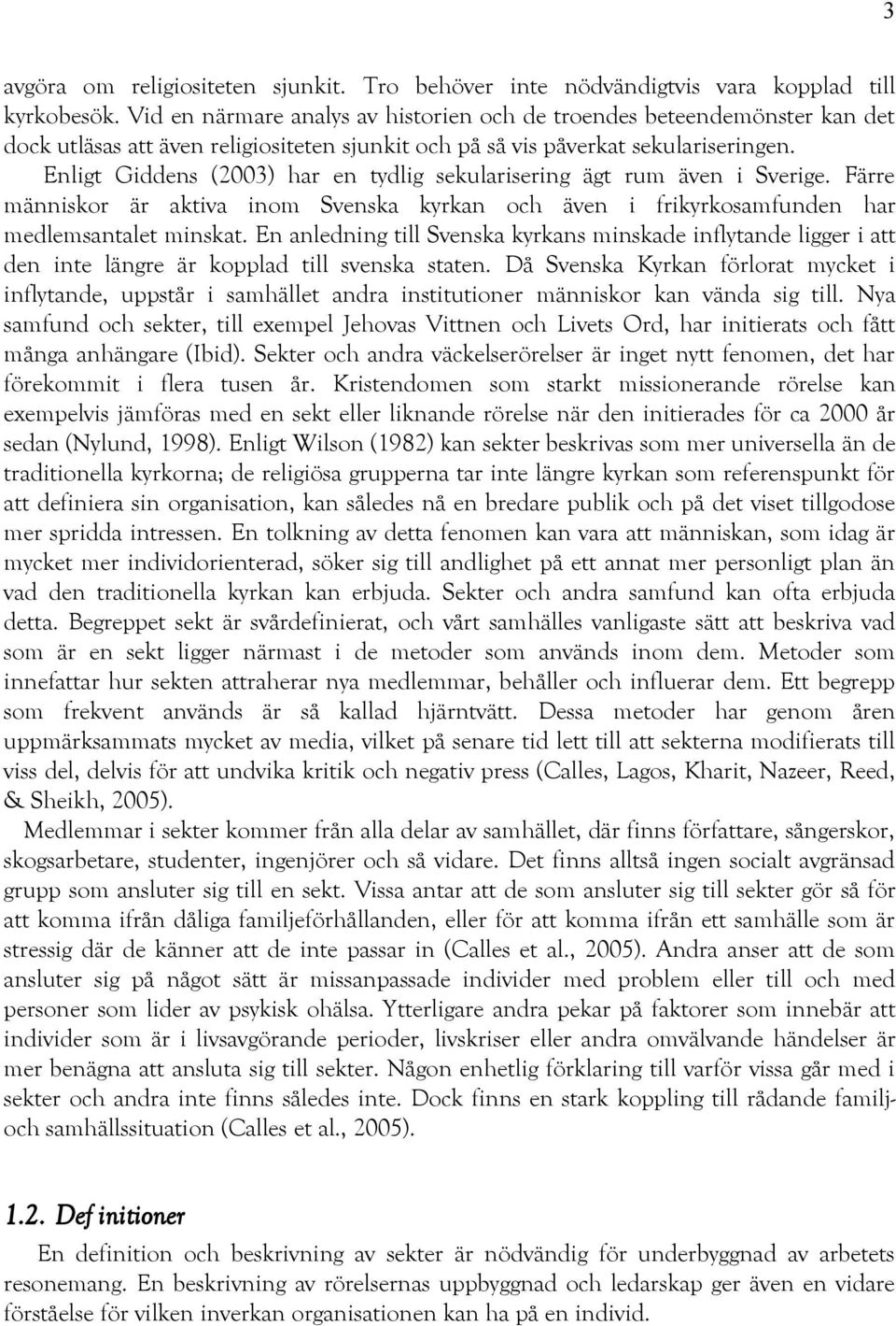 Enligt Giddens (2003) har en tydlig sekularisering ägt rum även i Sverige. Färre människor är aktiva inom Svenska kyrkan och även i frikyrkosamfunden har medlemsantalet minskat.