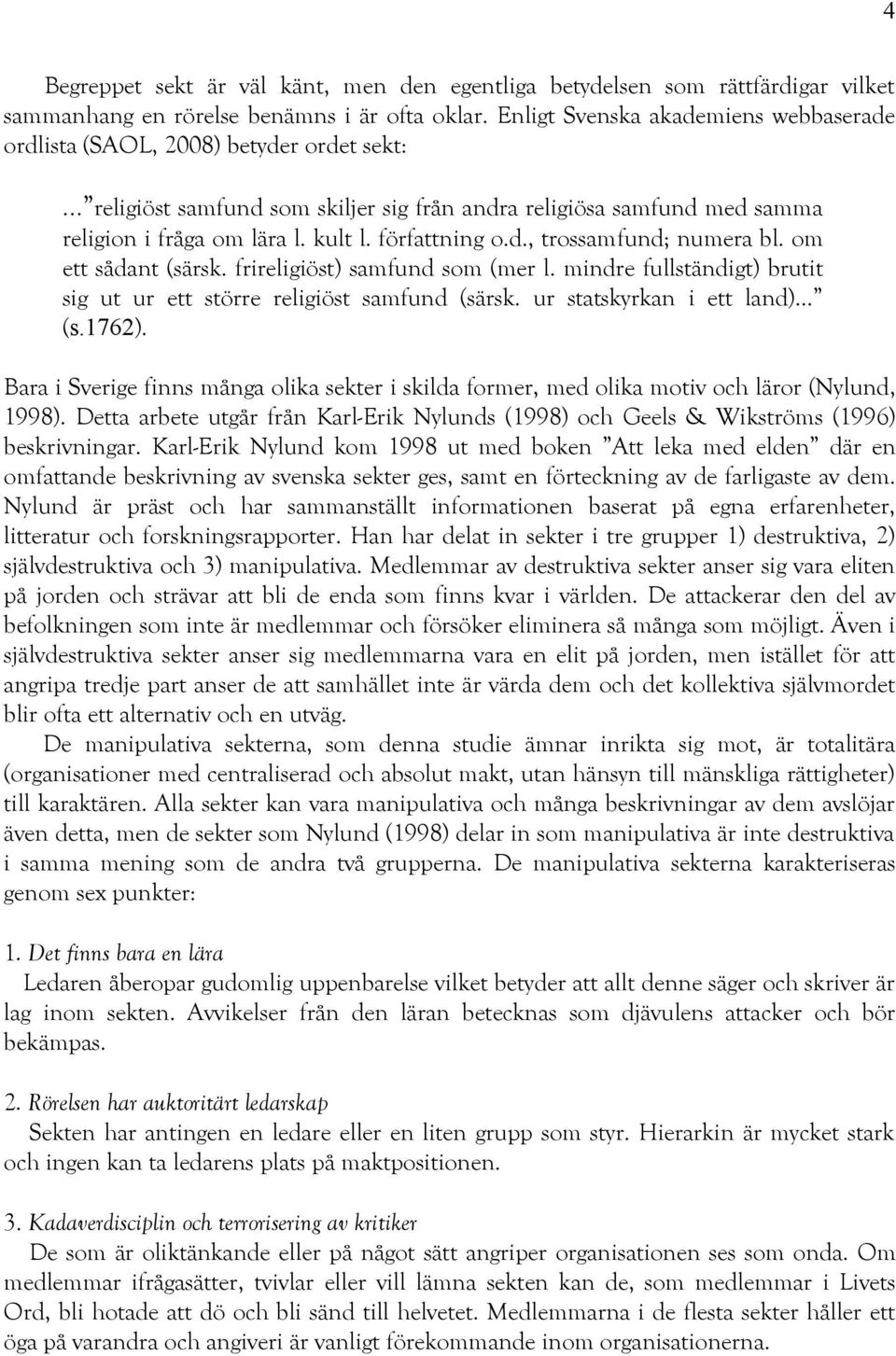 författning o.d., trossamfund; numera bl. om ett sådant (särsk. frireligiöst) samfund som (mer l. mindre fullständigt) brutit sig ut ur ett större religiöst samfund (särsk. ur statskyrkan i ett land).