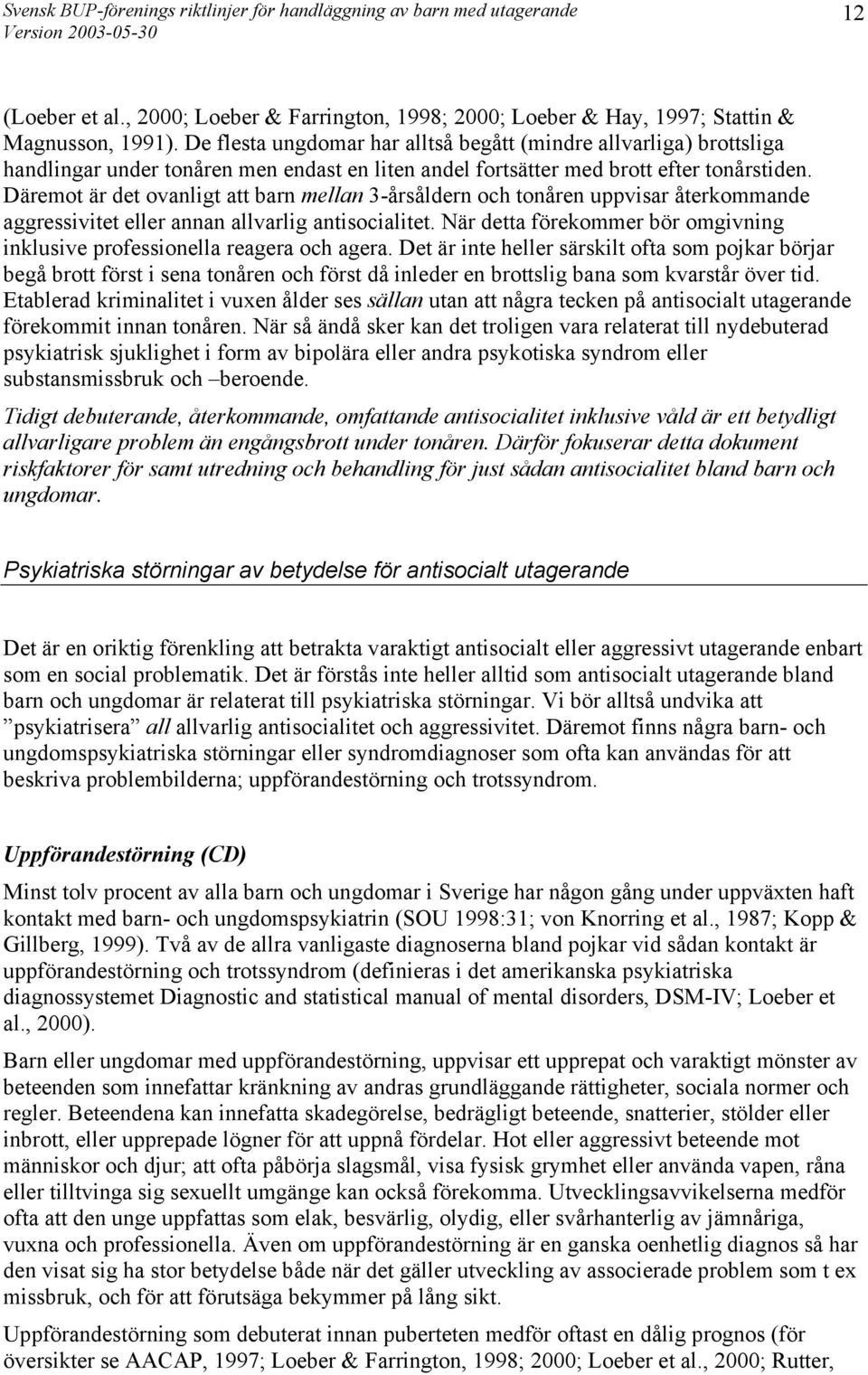 Däremot är det ovanligt att barn mellan 3-årsåldern och tonåren uppvisar återkommande aggressivitet eller annan allvarlig antisocialitet.