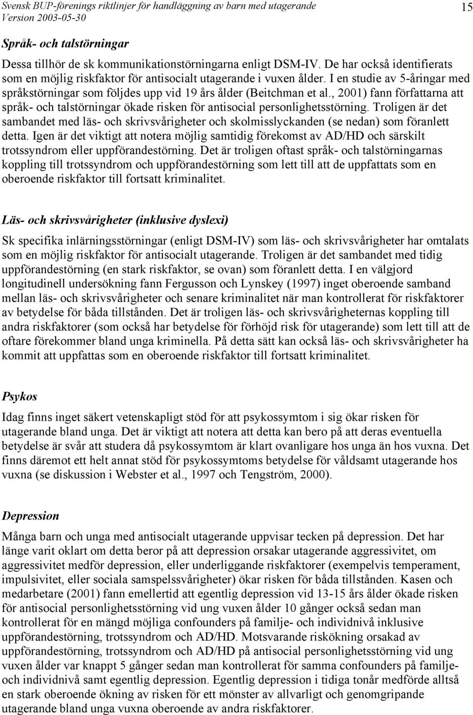 Troligen är det sambandet med läs- och skrivsvårigheter och skolmisslyckanden (se nedan) som föranlett detta.