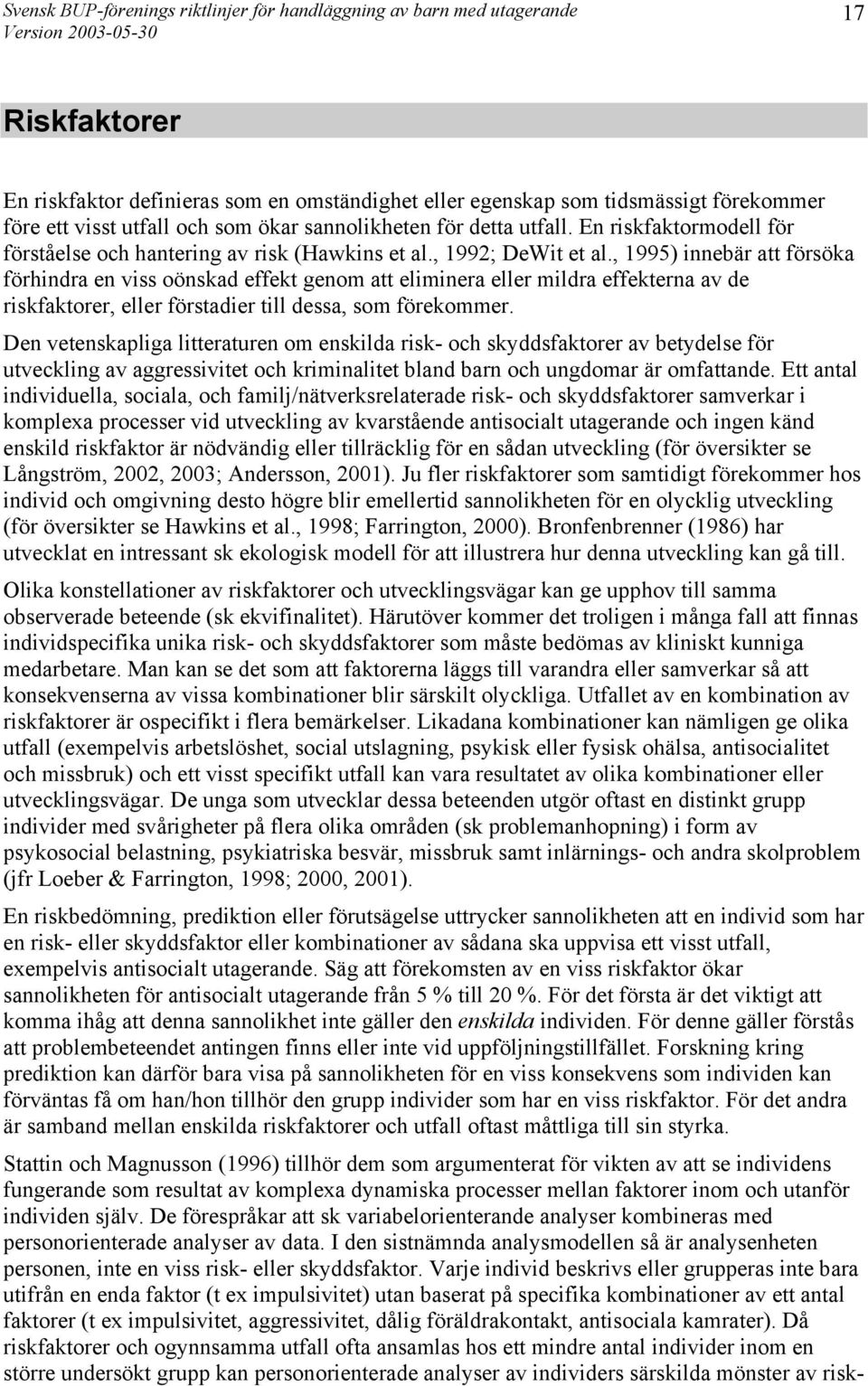 , 1995) innebär att försöka förhindra en viss oönskad effekt genom att eliminera eller mildra effekterna av de riskfaktorer, eller förstadier till dessa, som förekommer.