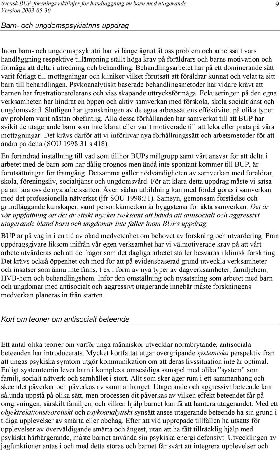 Behandlingsarbetet har på ett dominerande sätt varit förlagt till mottagningar och kliniker vilket förutsatt att föräldrar kunnat och velat ta sitt barn till behandlingen.