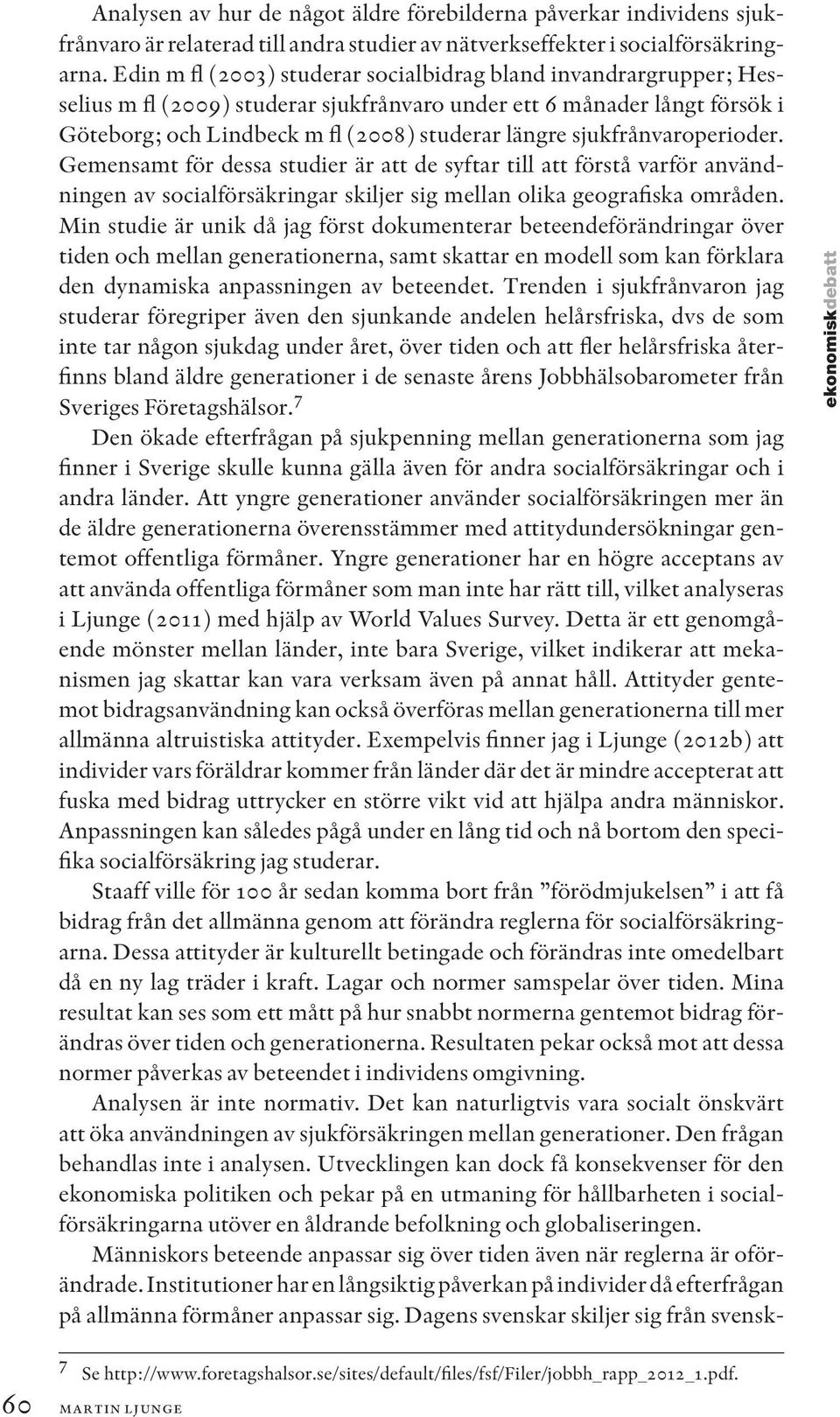 sjukfrånvaroperioder. Gemensamt för dessa studier är att de syftar till att förstå varför användningen av socialförsäkringar skiljer sig mellan olika geografiska områden.