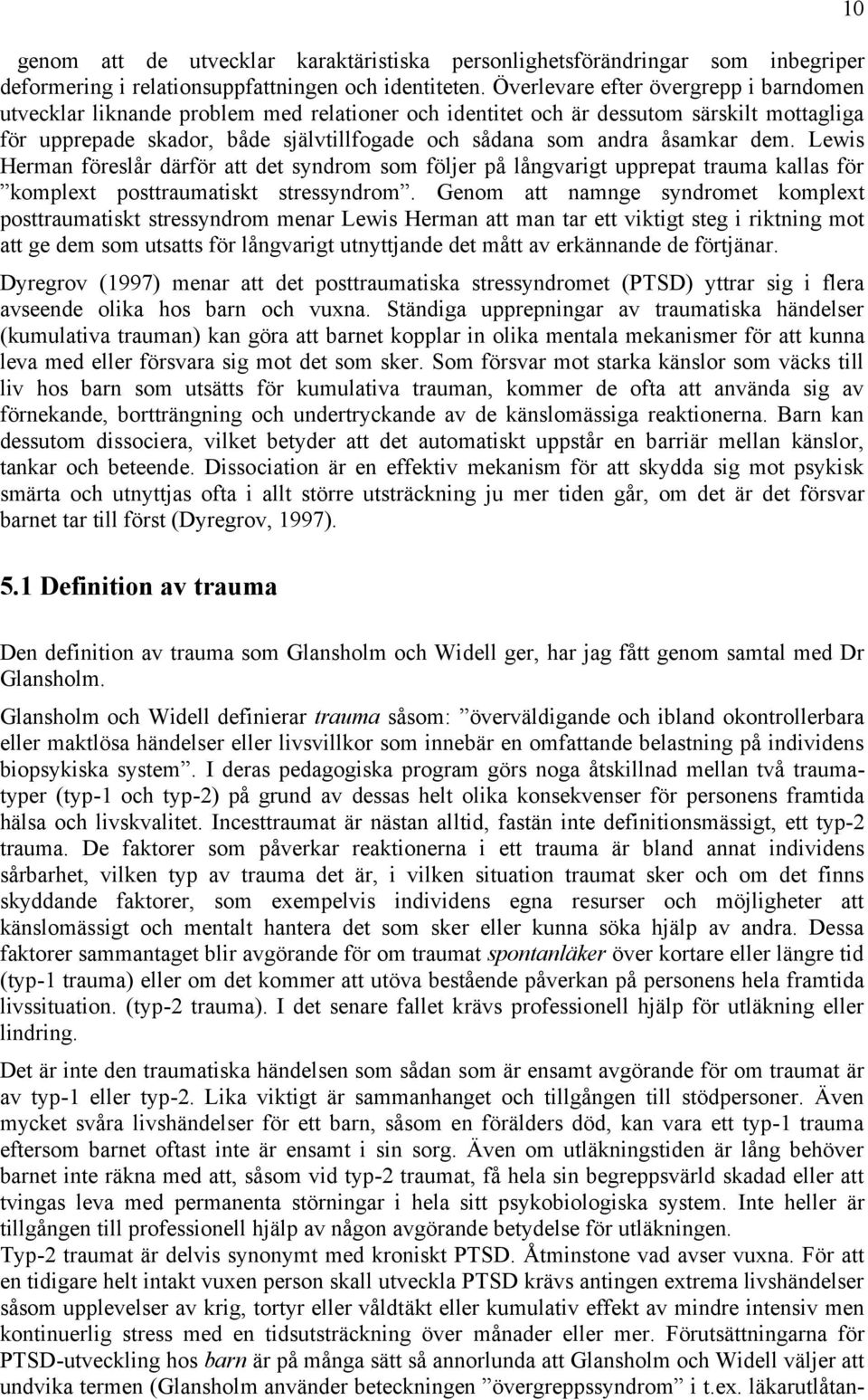 åsamkar dem. Lewis Herman föreslår därför att det syndrom som följer på långvarigt upprepat trauma kallas för komplext posttraumatiskt stressyndrom.