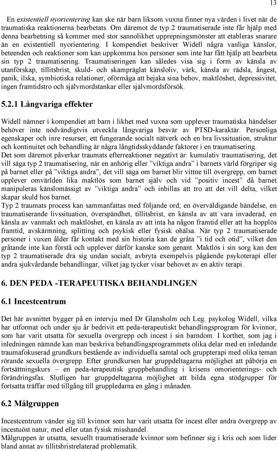 I kompendiet beskriver Widell några vanliga känslor, beteenden och reaktioner som kan uppkomma hos personer som inte har fått hjälp att bearbeta sin typ 2 traumatisering.