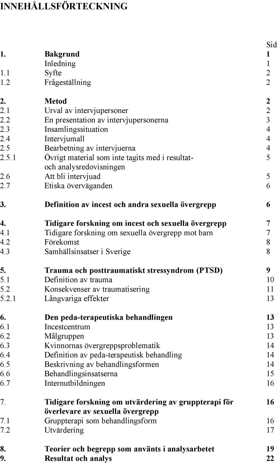 Definition av incest och andra sexuella övergrepp 6 4. Tidigare forskning om incest och sexuella övergrepp 7 4.1 Tidigare forskning om sexuella övergrepp mot barn 7 4.2 Förekomst 8 4.