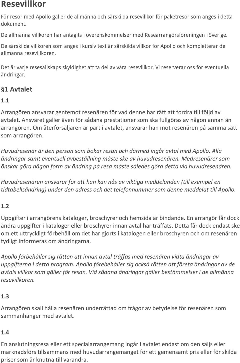 De särskilda villkoren som anges i kursiv text är särskilda villkor för Apollo och kompletterar de allmänna resevillkoren. Det är varje resesällskaps skyldighet att ta del av våra resevillkor.