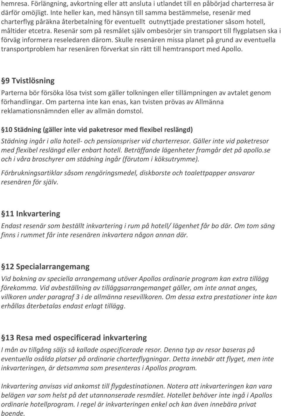 Resenär som på resmålet själv ombesörjer sin transport till flygplatsen ska i förväg informera reseledaren därom.