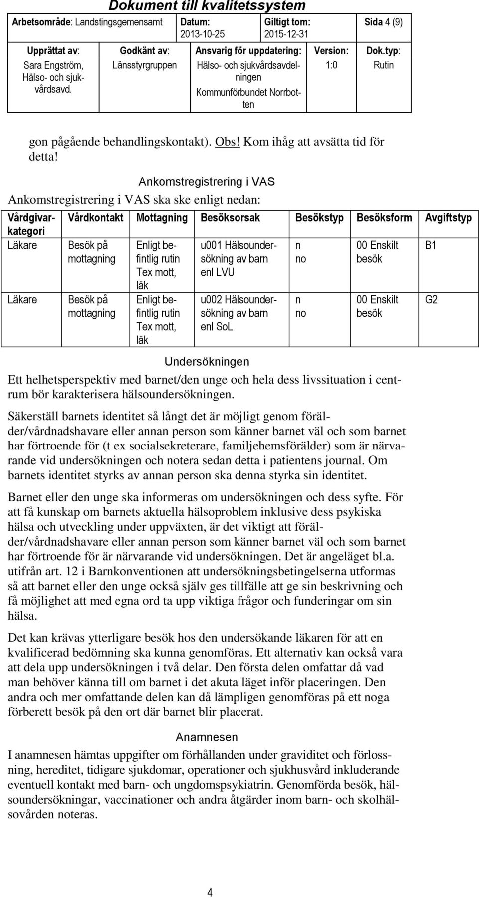 på mottagning Enligt befintlig rutin Tex mott, läk Enligt befintlig rutin Tex mott, läk u001 Hälsoundersökning av barn enl LVU u002 Hälsoundersökning av barn enl SoL n no n no 00 Enskilt besök 00