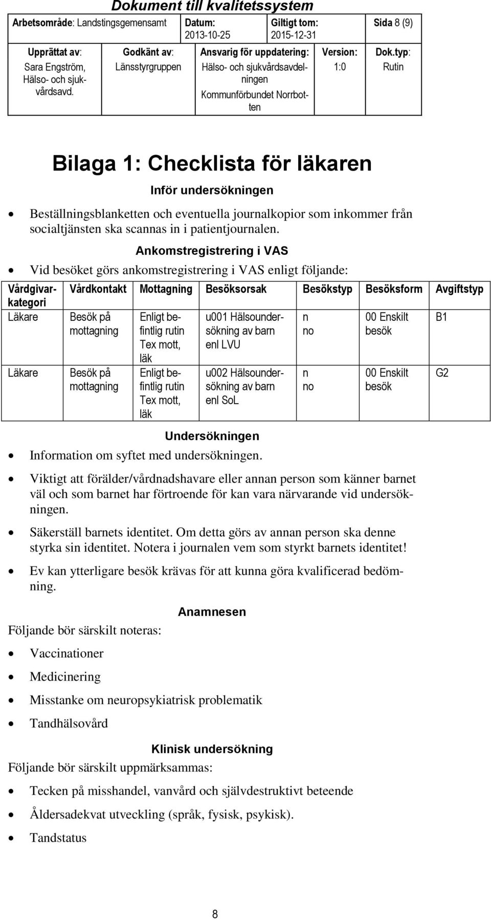 mottagning Besök på mottagning Enligt befintlig rutin Tex mott, läk Enligt befintlig rutin Tex mott, läk u001 Hälsoundersökning av barn enl LVU u002 Hälsoundersökning av barn enl SoL Undersökningen