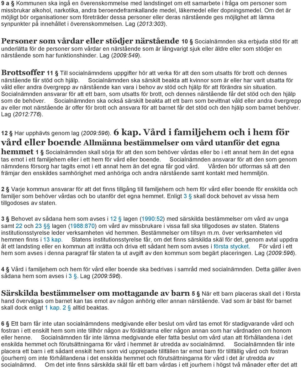 Personer som vårdar eller stödjer närstående 10 Socialnämnden ska erbjuda stöd för att underlätta för de personer som vårdar en närstående som är långvarigt sjuk eller äldre eller som stödjer en