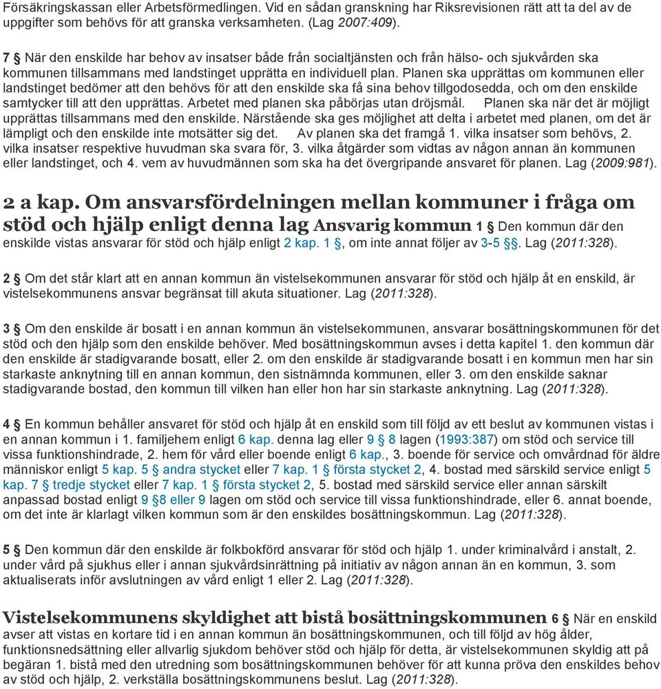 Planen ska upprättas om kommunen eller landstinget bedömer att den behövs för att den enskilde ska få sina behov tillgodosedda, och om den enskilde samtycker till att den upprättas.