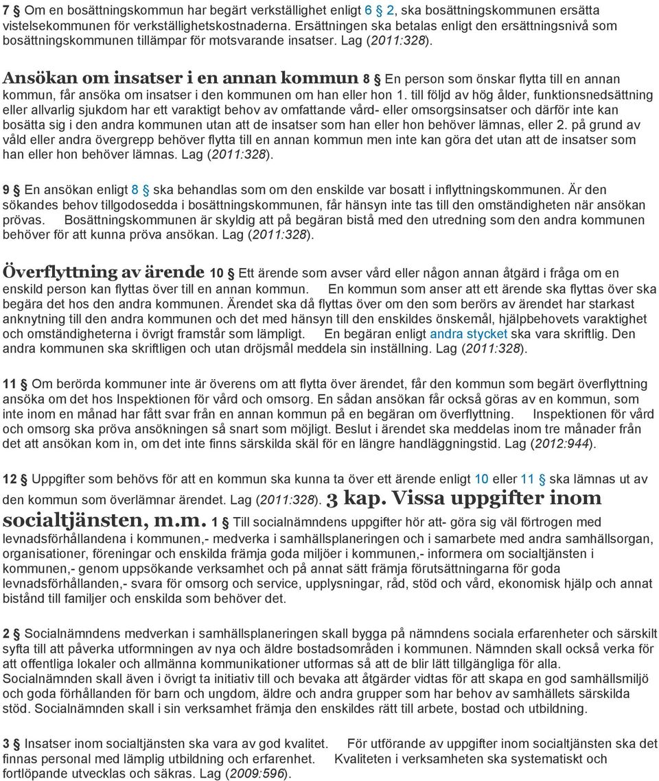 Ansökan om insatser i en annan kommun 8 En person som önskar flytta till en annan kommun, får ansöka om insatser i den kommunen om han eller hon 1.