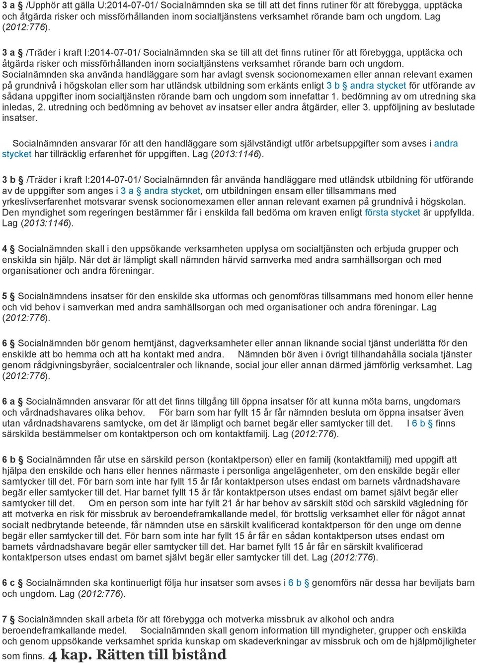 3 a /Träder i kraft I:2014-07-01/ Socialnämnden ska se till att det finns rutiner för att förebygga, upptäcka och åtgärda risker och missförhållanden inom socialtjänstens verksamhet rörande barn och