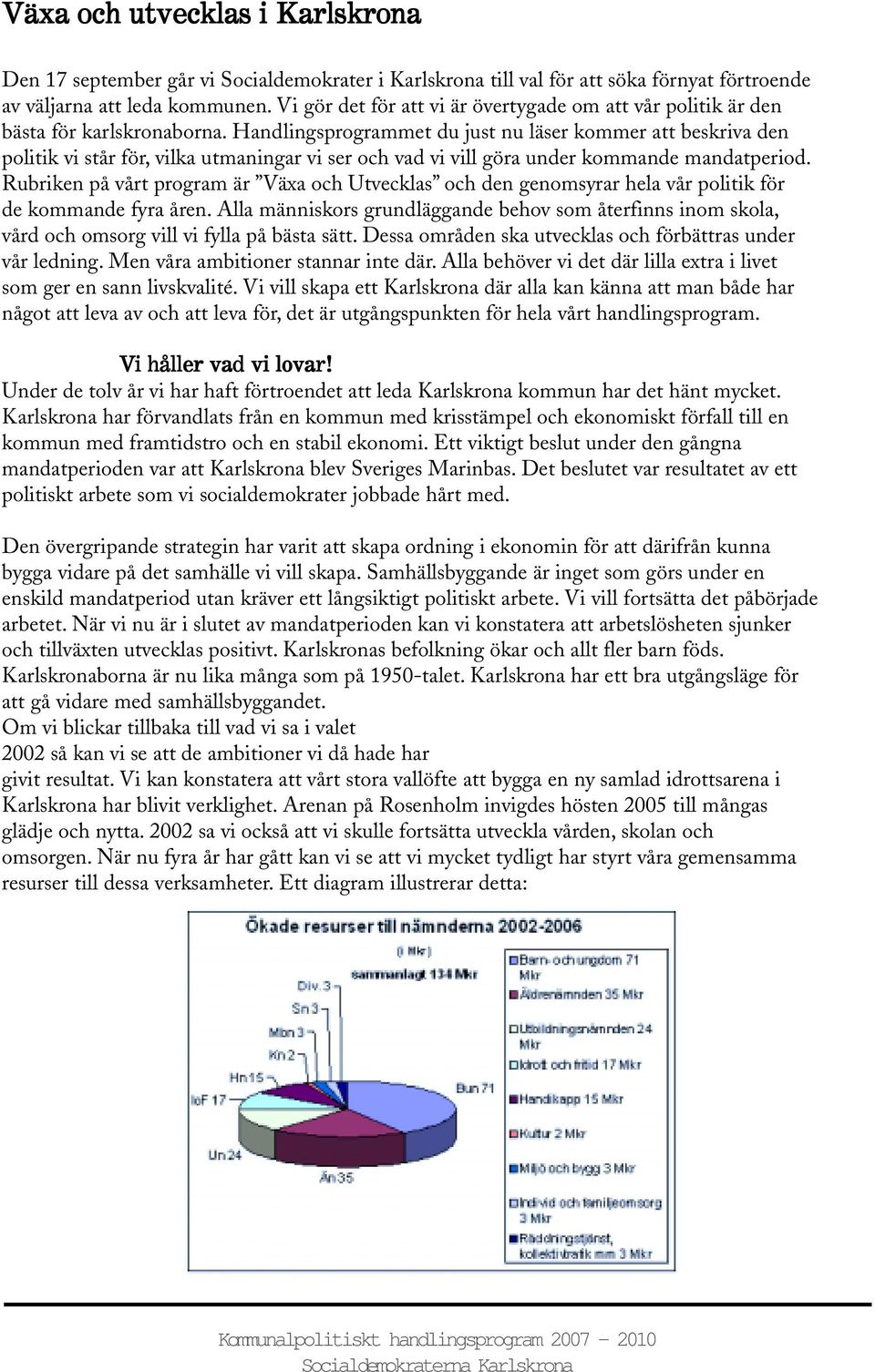 Handlingsprogrammet du just nu läser kommer att beskriva den politik vi står för, vilka utmaningar vi ser och vad vi vill göra under kommande mandatperiod.