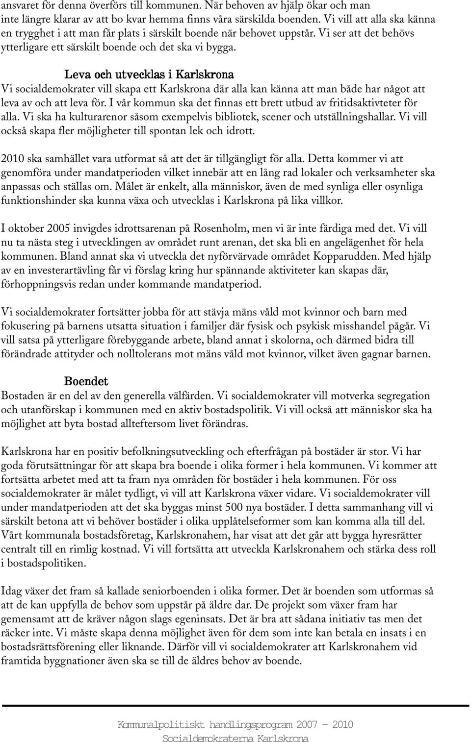 Leva och utvecklas i Karlskrona Vi socialdemokrater vill skapa ett Karlskrona där alla kan känna att man både har något att leva av och att leva för.