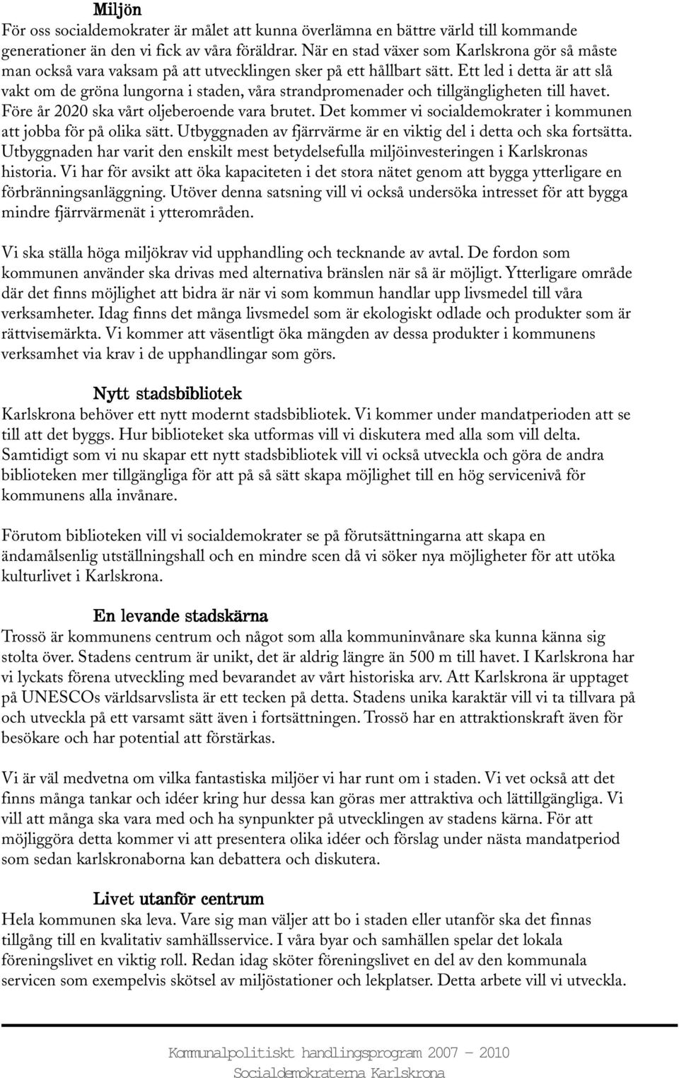 Ett led i detta är att slå vakt om de gröna lungorna i staden, våra strandpromenader och tillgängligheten till havet. Före år 2020 ska vårt oljeberoende vara brutet.