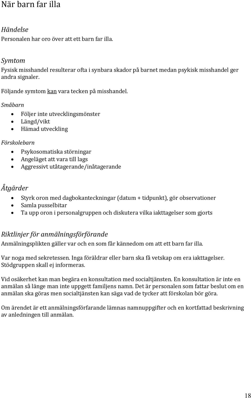 Småbarn Förskolebarn Följer inte utvecklingsmönster Längd/vikt Hämad utveckling Psykosomatiska störningar Angeläget att vara till lags Aggressivt utåtagerande/inåtagerande Åtgärder Styrk oron med